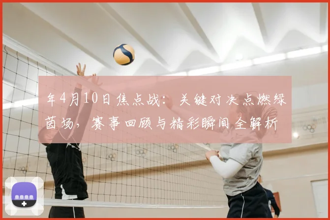 年4月10日焦点战：关键对决点燃绿茵场，赛事回顾与精彩瞬间全解析
